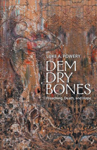Title: Dem Dry Bones: Preaching, Death, and Hope, Author: Luke A. Powery