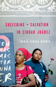 Title: Suffering and Salvation in Ciudad Jurez, Author: Nancy Pineda-Madrid