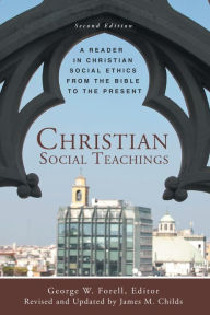 Title: Christian Social Teachings: A Reader in Christian Social Ethics from the Bible to the Present, Second Edition, Author: James M. Childs Jr.