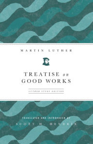 Title: Treatise on Good Works: Luther Study Edition, Author: Scott Hendrix