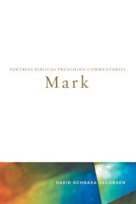 Title: Mark: Fortress Biblical Preaching Commentaries, Author: David Schnasa Jacobsen