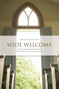 Title: Wide Welcome: How the Unsettling Presence of Newcomers Can Save the Church, Author: Jessicah Krey Duckworth