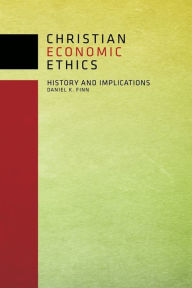 Title: Christian Economic Ethics: History and Implications, Author: Daniel K. Finn