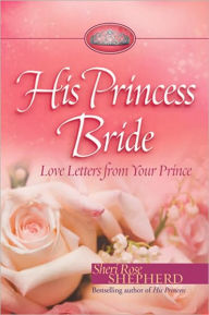 Title: His Princess Bride: Love Letters from Your Prince, Author: Sheri Rose Shepherd