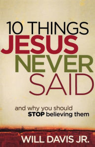 Title: 10 Things Jesus Never Said: And Why You Should Stop Believing Them, Author: Will Davis