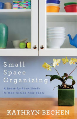 Title: Small Space Organizing: A Room-by-Room Guide to Maximizing Your Space, Author: Kathryn Bechen