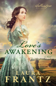 Title: Love's Awakening (Ballantyne Legacy Series #2), Author: Laura Frantz