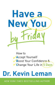 Title: Have a New You by Friday: How to Accept Yourself, Boost Your Confidence & Change Your Life in 5 Days, Author: Kevin Leman