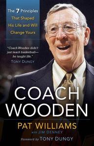 Title: Coach Wooden: The 7 Principles That Shaped His Life and Will Change Yours, Author: Pat Williams