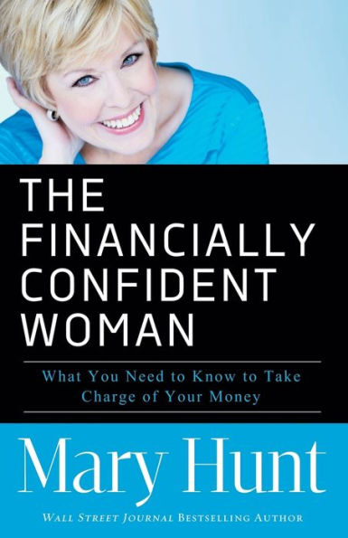 The Financially Confident Woman: What You Need to Know Take Charge of Your Money