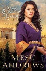 Title: In the Shadow of Jezebel: A Novel, Author: Mesu Andrews