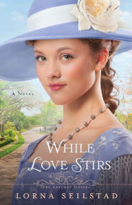 Title: While Love Stirs: A Novel, Author: Lorna Seilstad