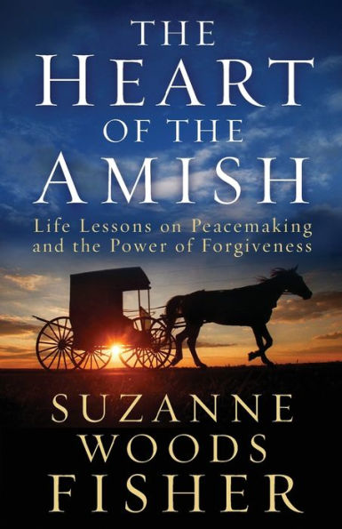 the Heart of Amish: Life Lessons on Peacemaking and Power Forgiveness