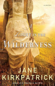 Title: A Light in the Wilderness: A Novel, Author: Jane Kirkpatrick