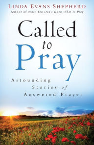 Title: Called to Pray: Astounding Stories of Answered Prayer, Author: Linda Evans Shepherd