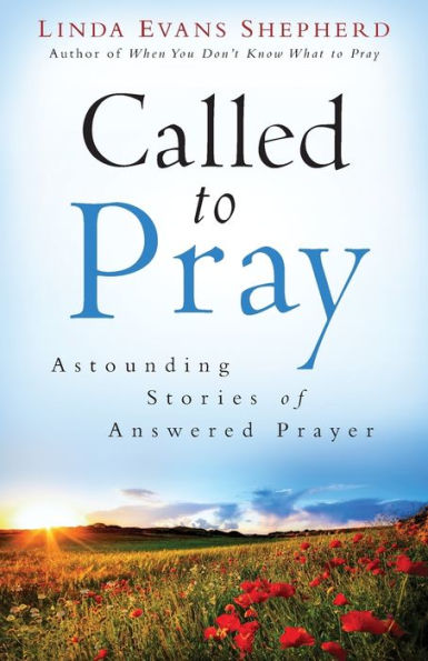 Called to Pray: Astounding Stories of Answered Prayer