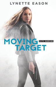 Title: Moving Target (Elite Guardians Series #3), Author: Lynette Eason