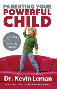 Title: Parenting Your Powerful Child: Bringing an End to the Everyday Battles, Author: Kevin Leman