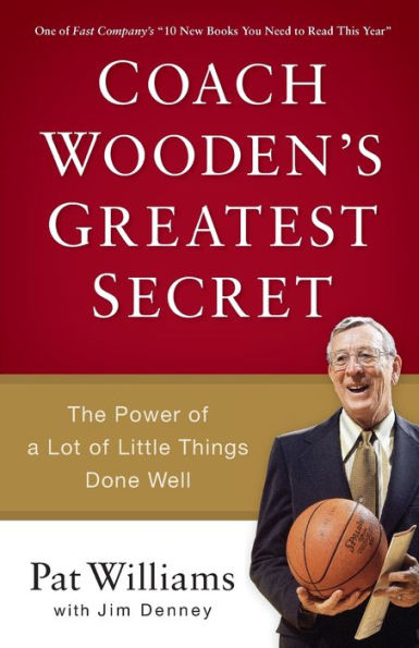 Coach Wooden's Greatest Secret: The Power of a Lot Little Things Done Well