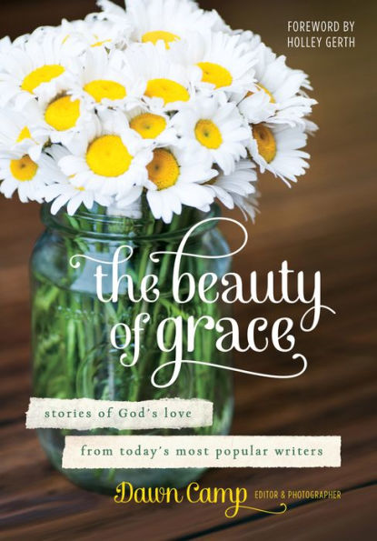 The Beauty of Grace: Stories of God's Love from Today's Most Popular Writers