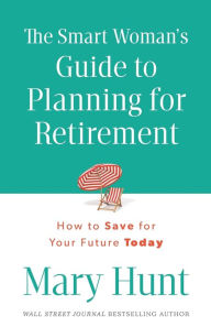 Title: The Smart Woman's Guide to Planning for Retirement: How to Save for Your Future Today, Author: Mary Hunt