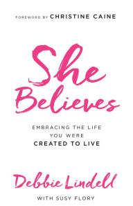 Title: She Believes: Embracing the Life You Were Created to Live, Author: Debbie Lindell
