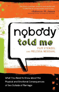 Title: Nobody Told Me: What You Need to Know about the Physical and Emotional Consequences of Sex Outside of Marriage, Author: Pam Stenzel