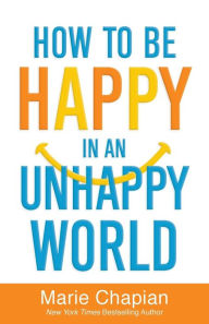 Title: How to Be Happy in an Unhappy World, Author: Marie Chapian