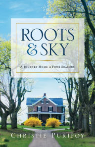 Title: Roots and Sky: A Journey Home in Four Seasons, Author: Christie Purifoy