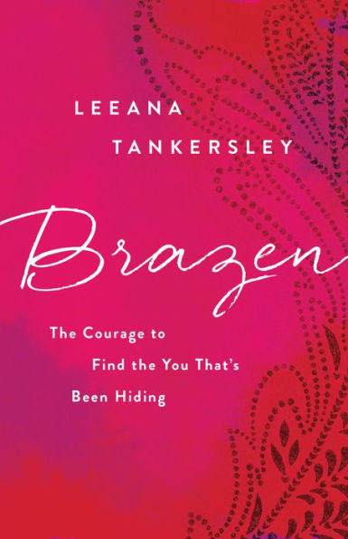 Brazen: the Courage to Find You That's Been Hiding