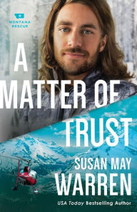 Title: A Matter of Trust (Montana Rescue Series #3), Author: Susan May Warren