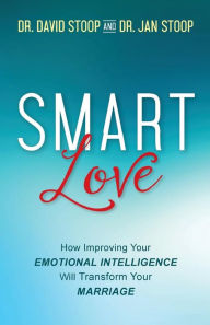 Title: SMART Love: How Improving Your Emotional Intelligence Will Transform Your Marriage, Author: Dr. David Stoop