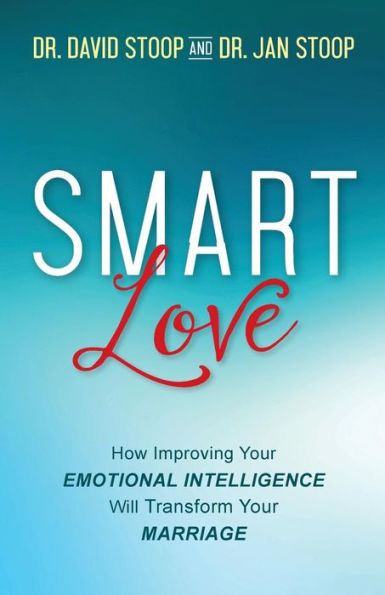 SMART Love: How Improving Your Emotional Intelligence Will Transform Marriage