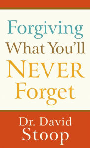 Title: Forgiving What You'll Never Forget, Author: Dr. David Stoop