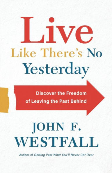 Live Like There's No Yesterday: Discover the Freedom of Leaving Past Behind