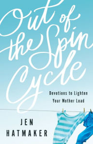 Title: Out of the Spin Cycle: Devotions to Lighten Your Mother Load, Author: Jen Hatmaker