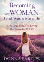 Becoming the Woman God Wants Me to Be: A 90-Day Guide to Living the ...