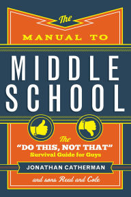 Title: The Manual to Middle School: The Do This, Not That Survival Guide for Guys, Author: Jonathan Catherman