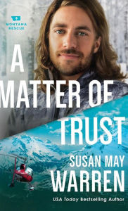 Title: A Matter of Trust (Montana Rescue Series #3), Author: Susan May Warren