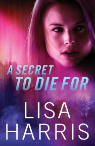 Title: A Secret to Die For, Author: Lisa Harris