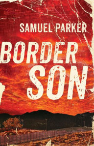 Title: Border Son, Author: Samuel Parker