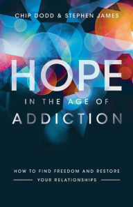 Title: Hope in the Age of Addiction: How to Find Freedom and Restore Your Relationships, Author: Chip Dodd