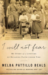 Title: I Will Not Fear: My Story of a Lifetime of Building Faith Under Fire, Author: Melba Pattillo Beals