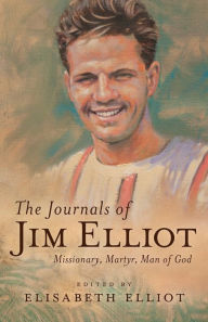 Title: The Journals of Jim Elliot: Missionary, Martyr, Man of God, Author: Elisabeth Elliot