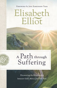 Title: A Path through Suffering: Discovering the Relationship between God's Mercy and Our Pain, Author: Elisabeth Elliot