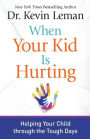 When Your Kid Is Hurting: Helping Your Child through the Tough Days