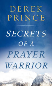 Title: Secrets of a Prayer Warrior, Author: Derek Prince