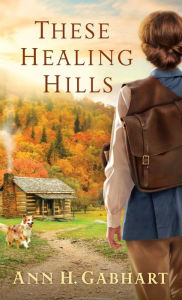 Title: These Healing Hills, Author: Ann H. Gabhart