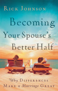 Title: Becoming Your Spouse's Better Half: Why Differences Make a Marriage Great, Author: Rick Johnson