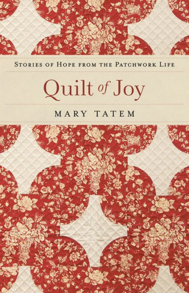 Quilt of Joy: Stories Hope from the Patchwork Life